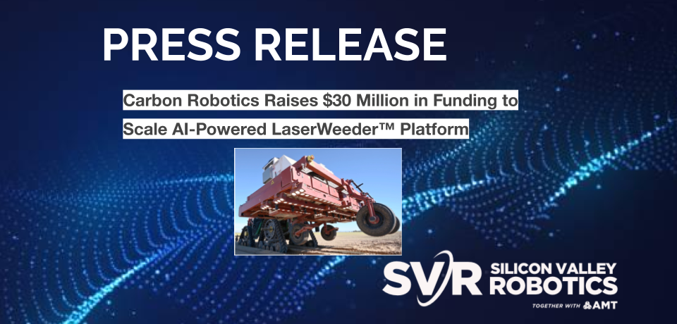 Carbon Robotics Raises $30 Million in Funding to Scale AI-Powered LaserWeeder™ Platform